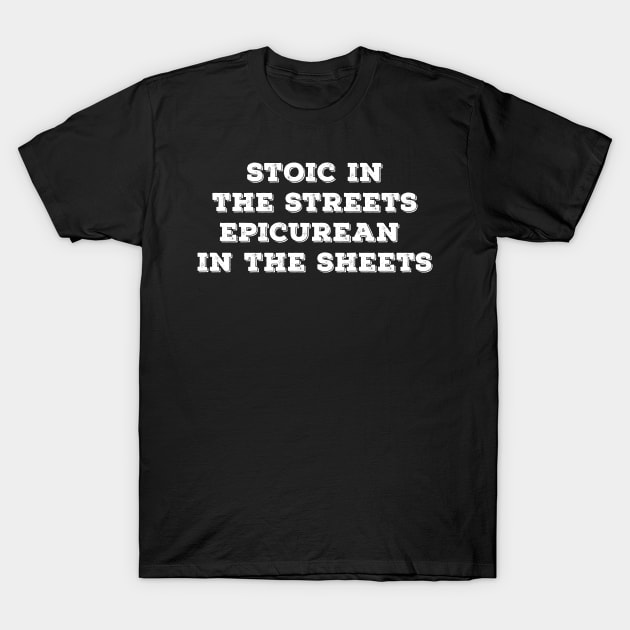Stoic in the Streets Epicurean in the Sheets T-Shirt by Ataraxy Designs